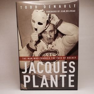 JACQUES PLANTE The Man Who Changed The Face of Hickey - Todd Denault